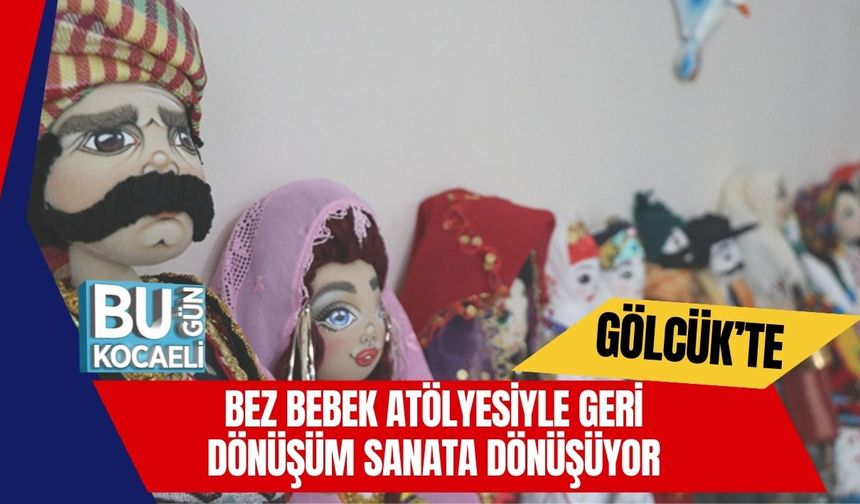 Gölcük’te Bez Bebek Atölyesiyle Geri Dönüşüm Sanata Dönüşüyor