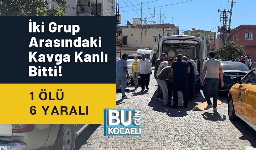 İki Grup Arasındaki Kavga Kanlı Bitti! 1 Ölü 6 Yaralı