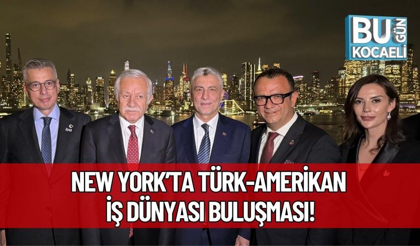 New York’ta Türk-Amerikan İş Dünyası Buluşması!