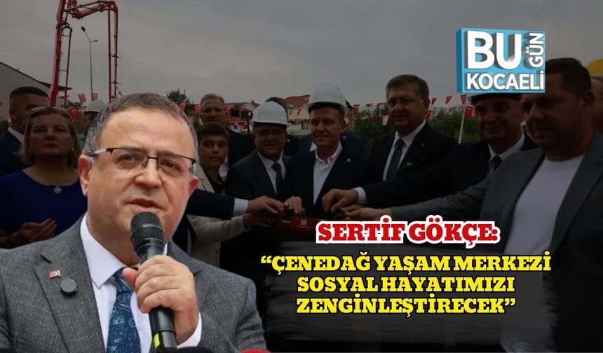 Sertif Gökçe: “Çenedağ Yaşam Merkezi Sosyal Hayatımızı Zenginleştirecek”