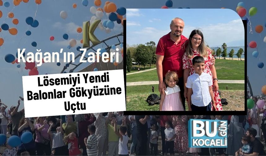 Kağan’ın Zaferi: Lösemiyi Yendi, Balonlar Gökyüzüne Uçtu
