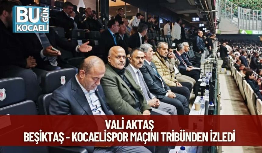 Vali Aktaş, Beşiktaş - Kocaelispor Maçını Tribünden İzledi