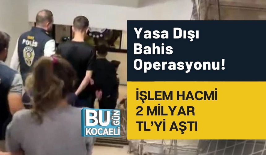 Yasa Dışı Bahis Operasyonu! İşlem Hacmi 2 Milyar TL’yi Aştı
