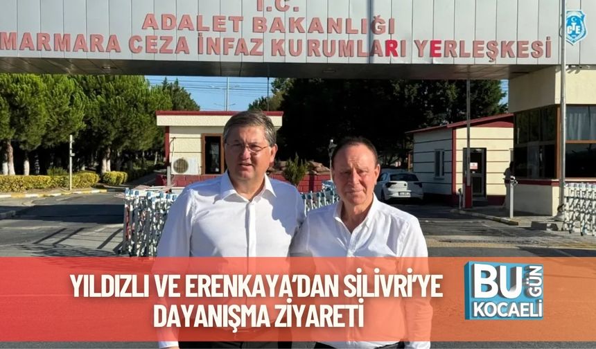 Yıldızlı ve Erenkaya’dan Silivri’ye Dayanışma Ziyareti