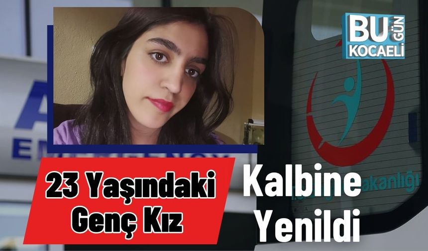 23 Yaşındaki Genç Kız Kalbine Yenildi