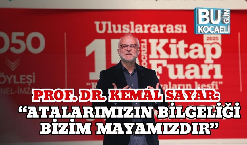 Prof. Dr. Kemal Sayar: “Atalarımızın bilgeliği bizim mayamızdır”
