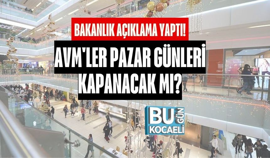 Bakanlık Açıklama Yaptı! AVM'ler Pazar Günleri Kapanacak Mı?