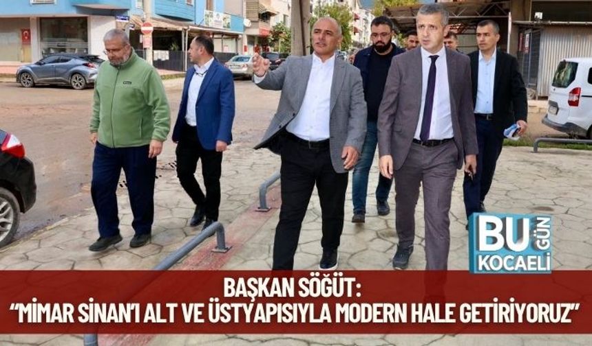 Başkan Söğüt: “Mimar Sinan’ı Alt ve Üstyapısıyla Modern Hale Getiriyoruz”