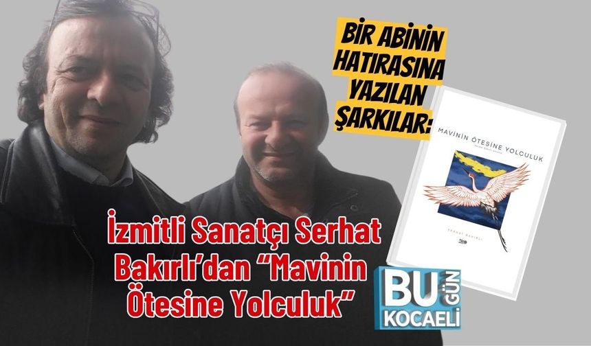 Bir Abinin Hatırasına Yazılan Şarkılar: İzmitli Sanatçı Serhat Bakırlı’dan “Mavinin Ötesine Yolculuk”