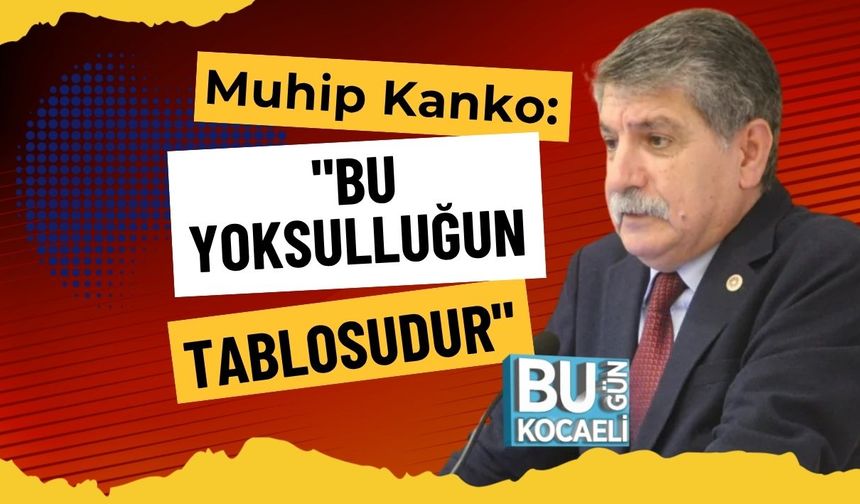Muhip Kanko: "Bu Yoksulluğun Tablosudur"