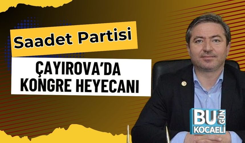 Saadet Partisi Çayırova’da Kongre Heyecanı