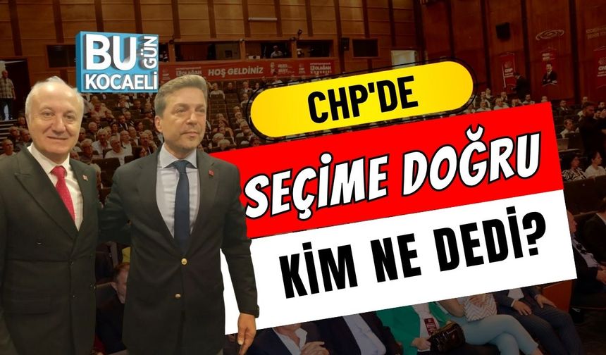 CHP'de Seçime Doğru Kim Ne Dedi?