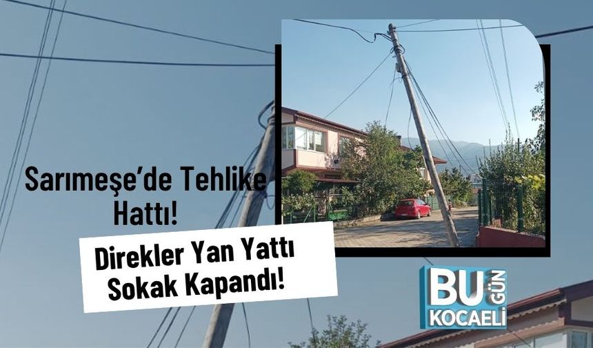 Sarımeşe’de Tehlike Hattı: Direkler Yan Yattı, Sokak Kapandı!
