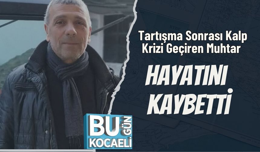 Tartışma Sonrası Kalp Krizi Geçiren Muhtar Hayatını Kaybetti