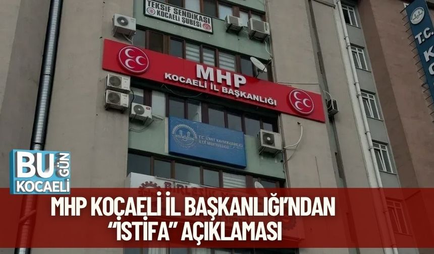 MHP Kocaeli İl Başkanlığı’ndan “İstifa” Açıklaması