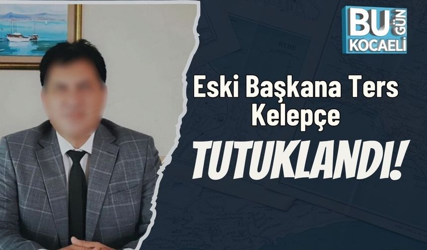 Eski Başkana Ters Kelepçe: Tutuklandı!