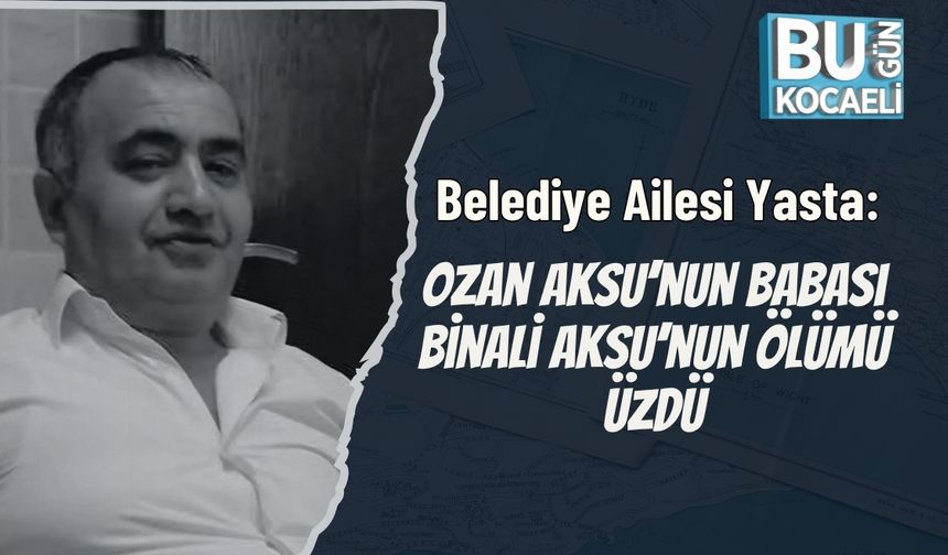Belediye Ailesi Yasta: Ozan Aksu’nun Babası Binali Aksu’nun Ölümü Üzdü