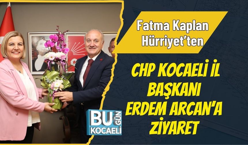 Fatma Kaplan Hürriyet’ten CHP Kocaeli İl Başkanı Erdem Arcan’a Ziyaret