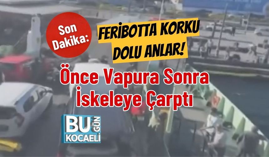 Feribotta Korku Dolu Anlar! Önce Vapura Sonra İskeleye Çarptı