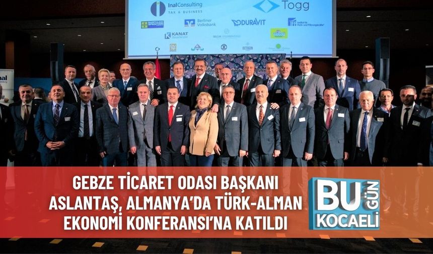 Gebze Ticaret Odası Başkanı Aslantaş, Almanya’da Türk-Alman Ekonomi Konferansı’na Katıldı