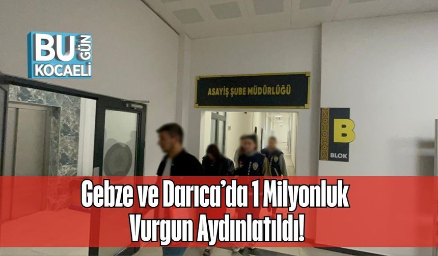 Gebze ve Darıca’da 1 Milyonluk Vurgun Aydınlatıldı!