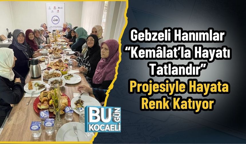 Gebzeli Hanımlar “Kemâlat’la Hayatı Tatlandır” Projesiyle Hayata Renk Katıyor