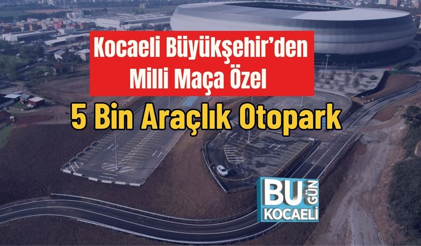 Kocaeli Büyükşehir’den Milli Maça Özel 5 Bin Araçlık Otopark