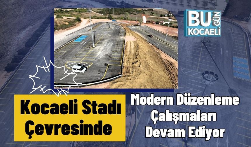 Kocaeli Stadı Çevresinde Modern Düzenleme Çalışmaları Devam Ediyor