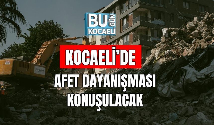Kocaeli'de Afet Dayanışması Konuşulacak