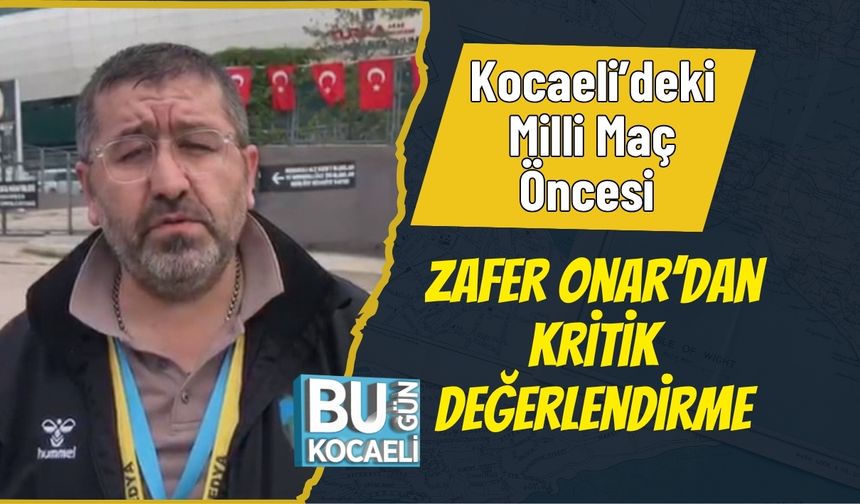 Kocaeli’deki Milli Maç Öncesi Zafer Onar’dan Kritik Değerlendirme