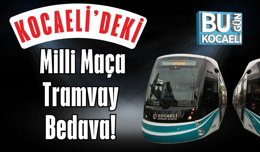 Kocaeli’deki Milli Maça Tramvay Bedava!