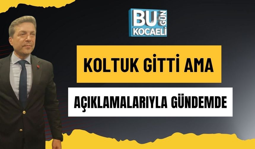 Koltuk Gitti Ama Açıklamalarıyla Gündemde
