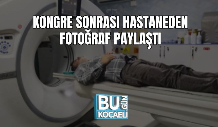 Kongre Sonrası Hastaneden Fotoğraf Paylaştı