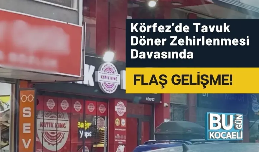 Körfez’de Tavuk Döner Zehirlenmesi Davasında Flaş Gelişme! İşte Detaylar