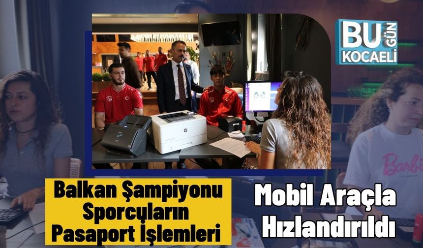 Balkan Şampiyonu Sporcuların Pasaport İşlemleri Mobil Araçla Hızlandırıldı
