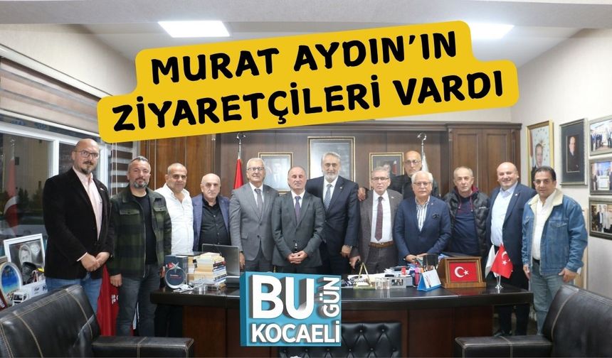 Murat Aydın’ın Ziyaretçileri Vardı