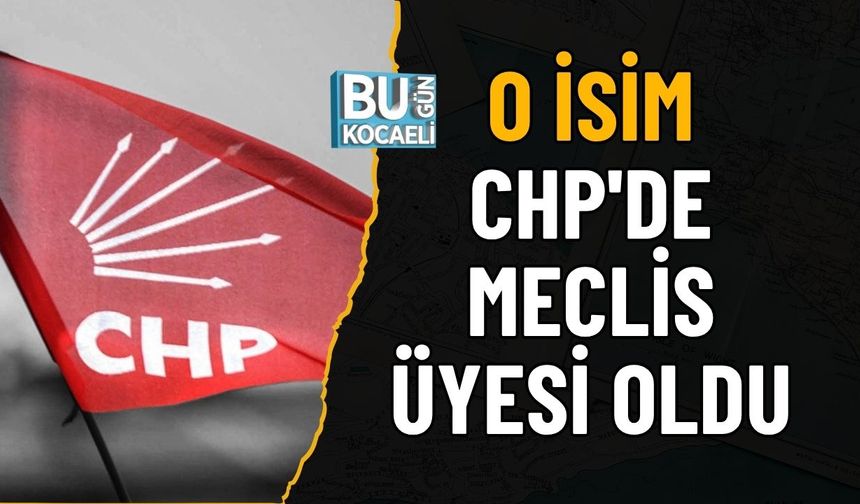 O İsim CHP'de Meclis Üyesi Oldu!