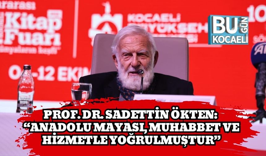 Prof. Dr. Sadettin Ökten: “Anadolu mayası, muhabbet ve hizmetle yoğrulmuştur”