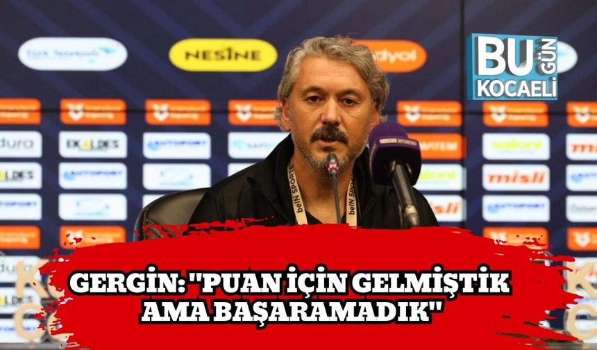 Gerin: "Puan İçin Gelmiştik Ama Başaramadık"