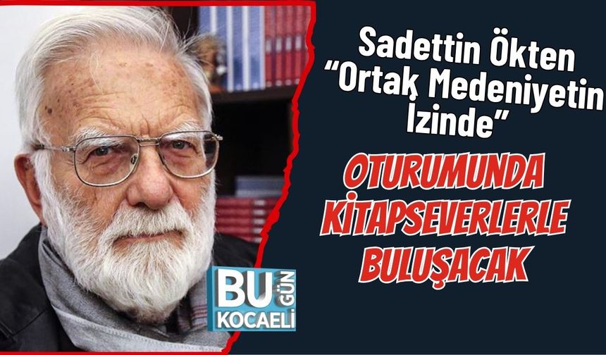 Sadettin Ökten “Ortak Medeniyetin İzinde” Oturumunda Kitapseverlerle Buluşacak