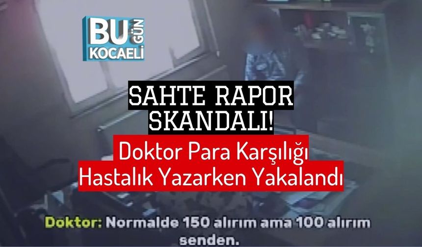 Sahte Rapor Skandalı! Doktor Para Karşılığı Hastalık Yazarken Yakalandı