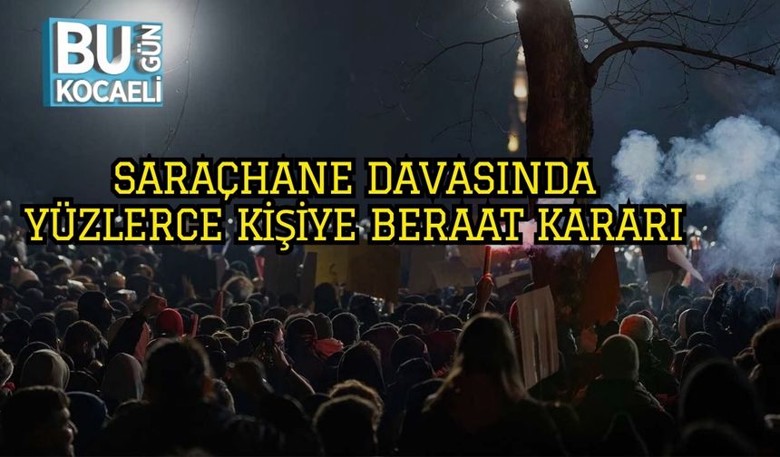 Saraçhane Davasında Yüzlerce Kişiye Beraat Kararı