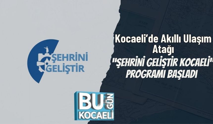 Kocaeli’de Akıllı Ulaşım Atağı: “Şehrini Geliştir Kocaeli” Programı Başladı