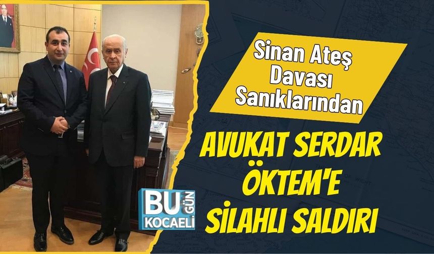 Sinan Ateş Davası Sanıklarından Avukat Serdar Öktem'e Silahlı Saldırı