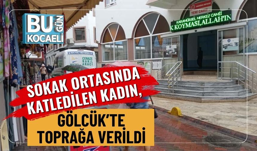 Sokak Ortasında Katledilen Kadın, Gölcük’te Toprağa Verildi