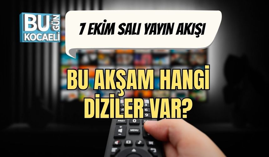 7 Ekim Salı Yayın Akışı: Bu Akşam Hangi Diziler Var?