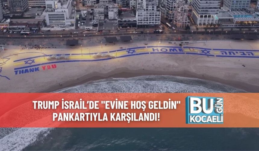 Trump İsrail’de "Evine Hoş Geldin" Pankartıyla Karşılandı!