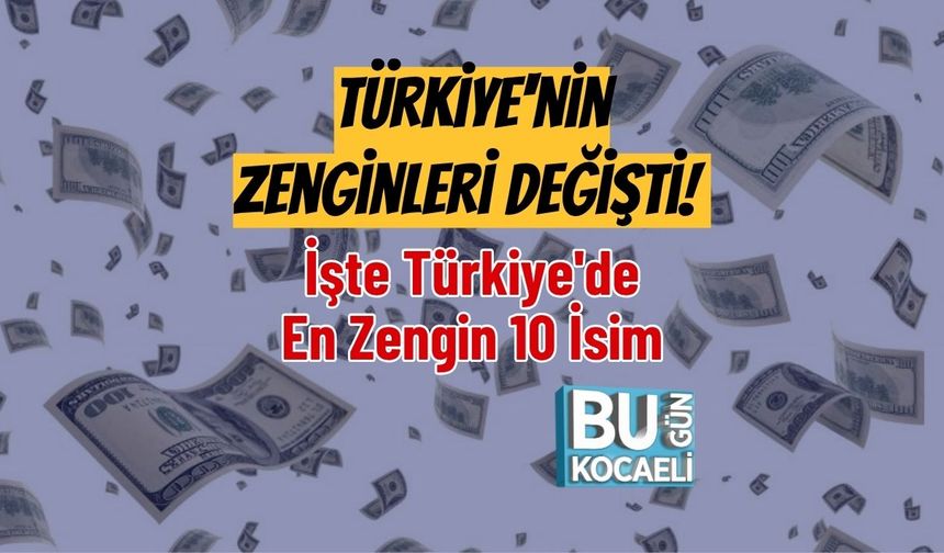 Türkiye'nin Zenginleri Değişti! İşte Türkiye'de En Zengin 10 İsim
