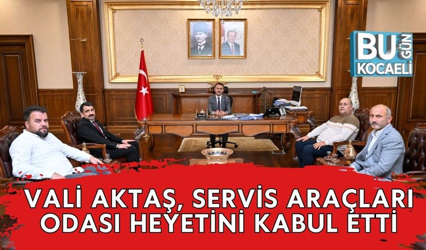 Vali Aktaş, Servis Araçları Odası Heyetini Kabul Etti