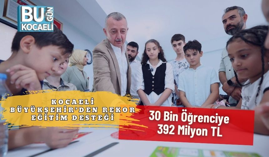 Kocaeli Büyükşehir’den Rekor Eğitim Desteği: 30 Bin Öğrenciye 392 Milyon TL